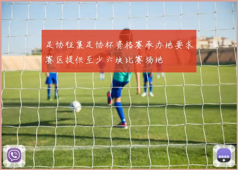 足协征集足协杯资格赛承办地要求赛区提供至少六块比赛场地